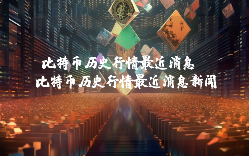 比特币历史行情最近消息（比特币历史行情最近消息新闻）