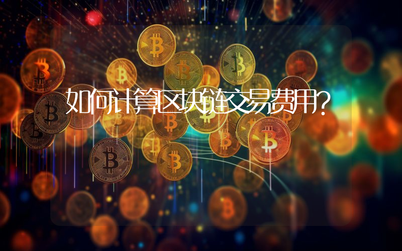 如何计算区块链交易费用？