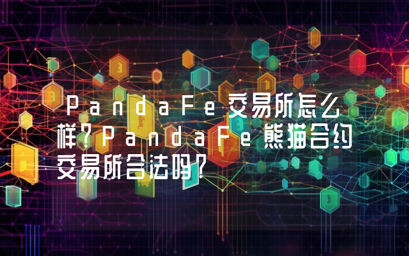 PandaFe交易所怎么样？PandaFe熊猫合约交易所合法吗？
