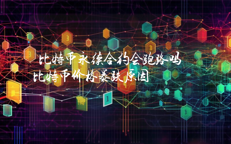 比特币永续合约会跑路吗 比特币价格暴跌原因