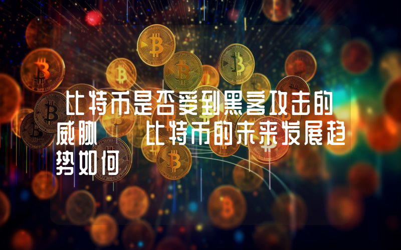 比特币是否受到黑客攻击的威胁  比特币的未来发展趋势如何