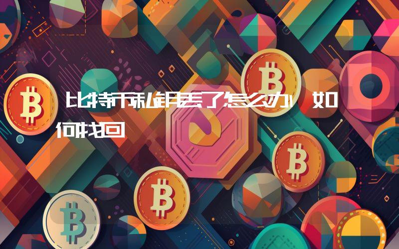 比特币私钥丢了怎么办,如何找回