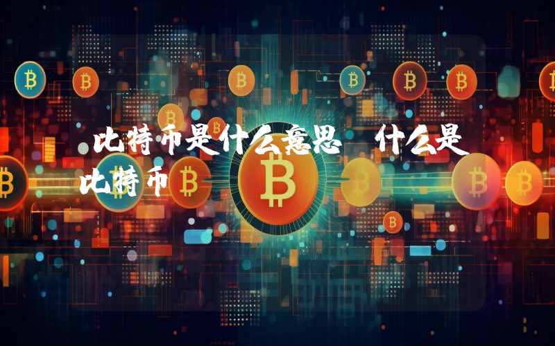 比特币是什么意思 什么是比特币