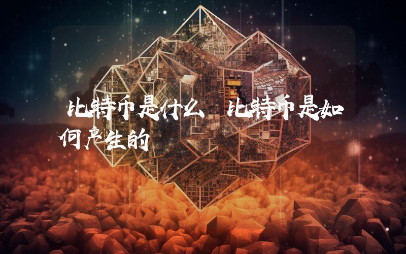 比特币是什么 比特币是如何产生的