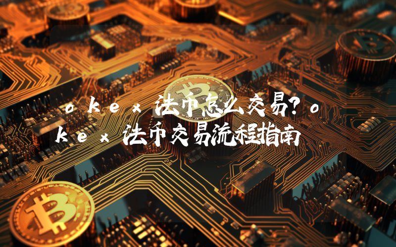okex法币怎么交易？okex法币交易流程指南