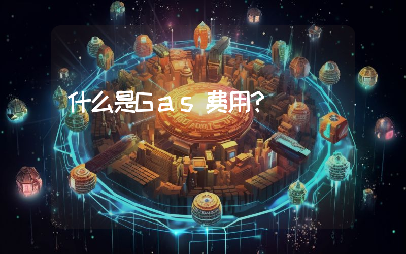 什么是Gas费用？