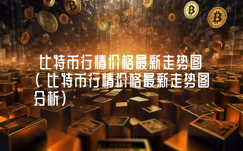比特币行情价格最新走势图（比特币行情价格最新走势图分析）