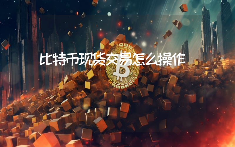 比特币现货交易怎么操作