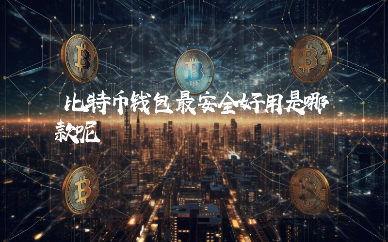 比特币钱包最安全好用是哪款呢