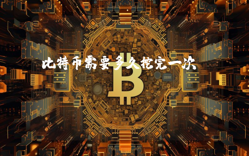 比特币需要多久挖完一次