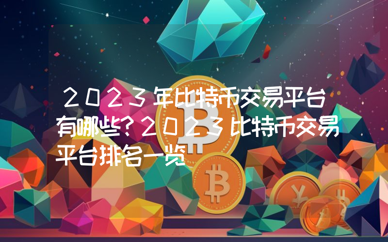 2023年比特币交易平台有哪些？2023比特币交易平台排名一览