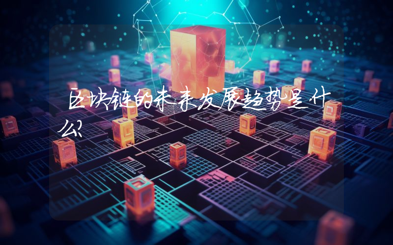 区块链的未来发展趋势是什么？