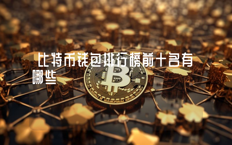 比特币钱包排行榜前十名有哪些