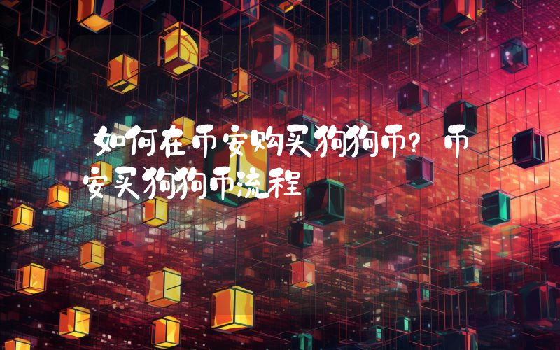 如何在币安购买狗狗币？币安买狗狗币流程
