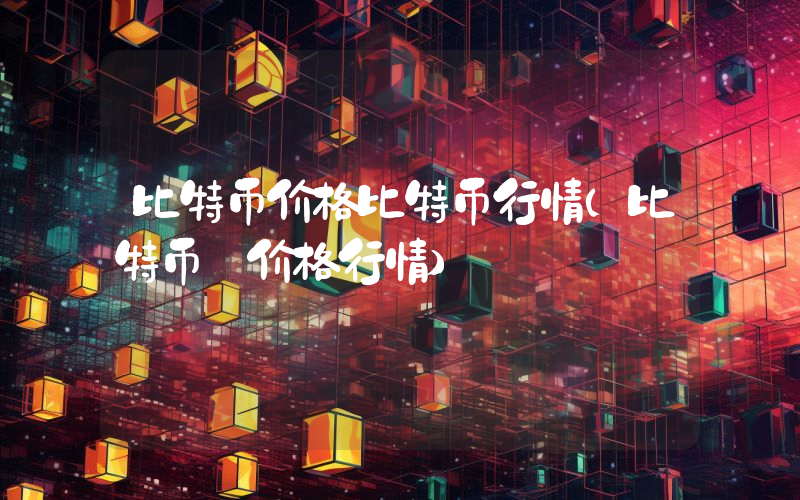 比特币价格比特币行情（比特币 价格行情）
