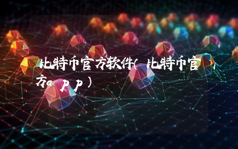 比特币官方软件（比特币官方app）
