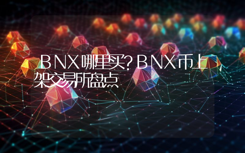 BNX哪里买？BNX币上架交易所盘点