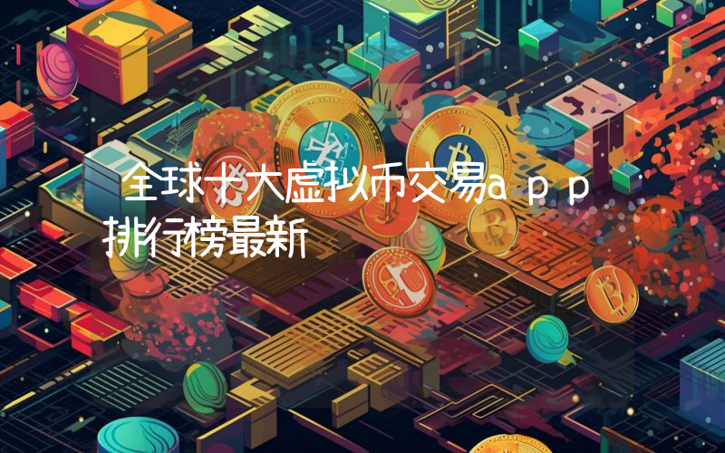 全球十大虚拟币交易app排行榜最新