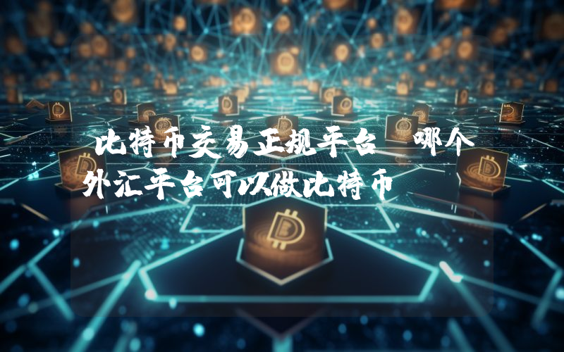 比特币交易正规平台 哪个外汇平台可以做比特币