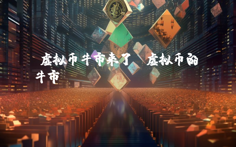 虚拟币牛市来了（虚拟币的牛市）
