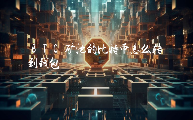 BTC矿池的比特币怎么转到钱包