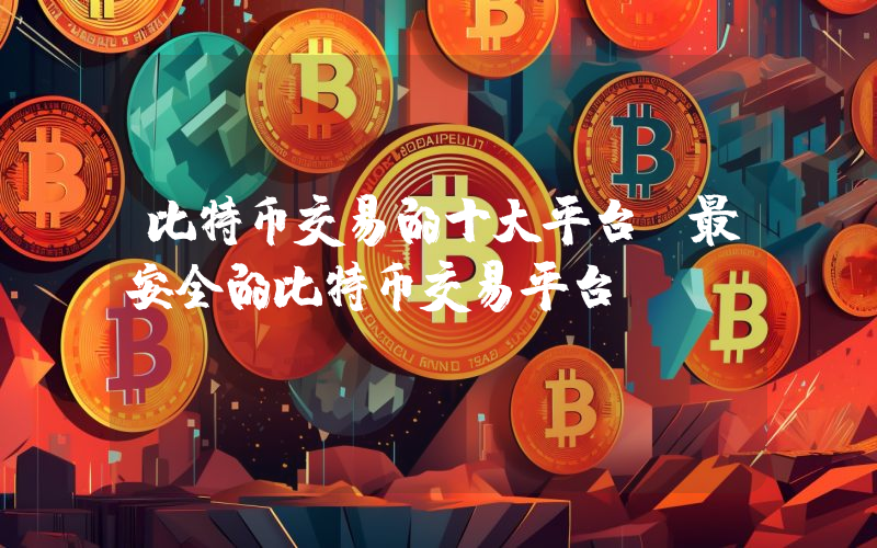 比特币交易的十大平台 最安全的比特币交易平台