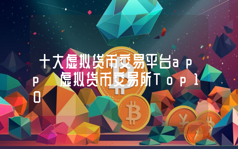 十大虚拟货币交易平台app 虚拟货币交易所Top10