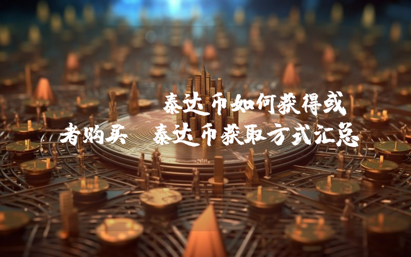 usdt泰达币如何获得或者购买？泰达币获取方式汇总