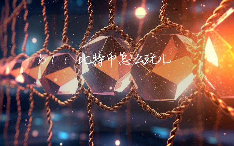 btc比特币怎么玩儿