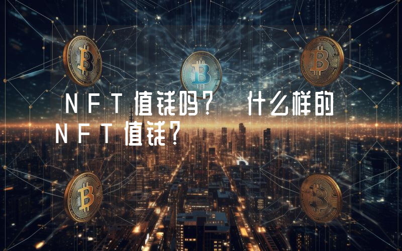 NFT值钱吗？ 什么样的NFT值钱？