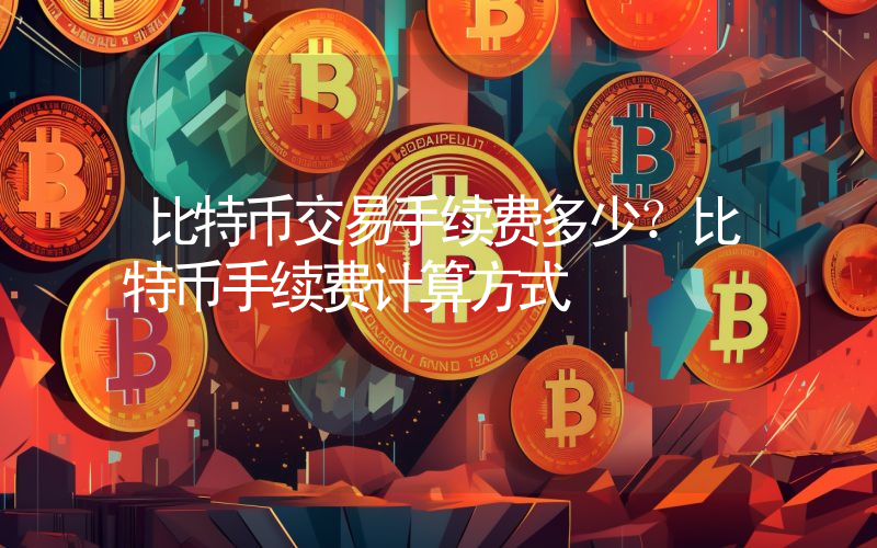 比特币交易手续费多少？比特币手续费计算方式