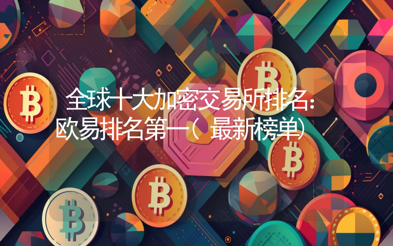 全球十大加密交易所排名：欧易排名第一(最新榜单)