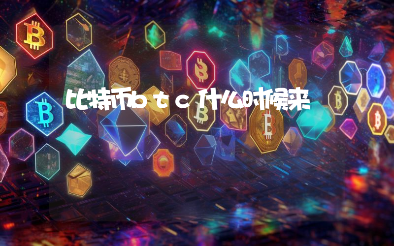 比特币btc什么时候来