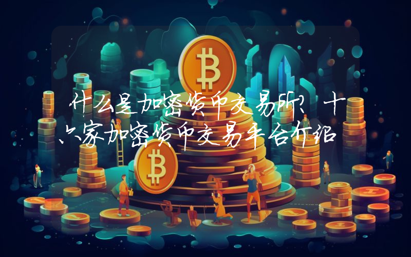 什么是加密货币交易所？十六家加密货币交易平台介绍