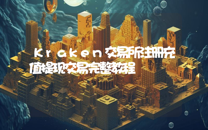 Kraken交易所注册充值提现交易完整教程