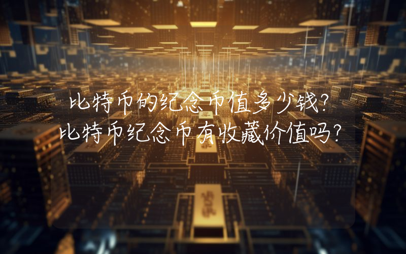 比特币的纪念币值多少钱？比特币纪念币有收藏价值吗？
