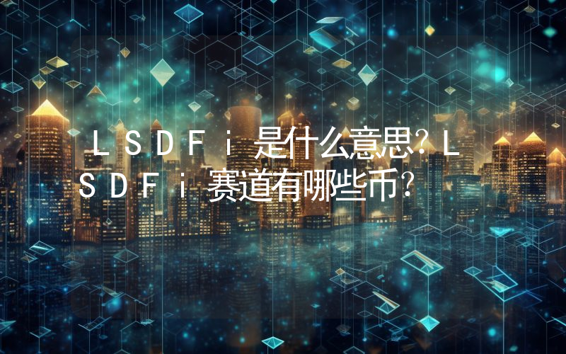 LSDFi是什么意思？LSDFi赛道有哪些币？