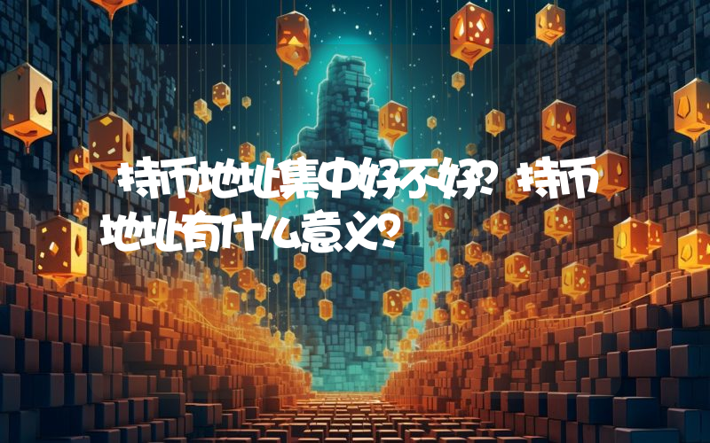 持币地址集中好不好？持币地址有什么意义？