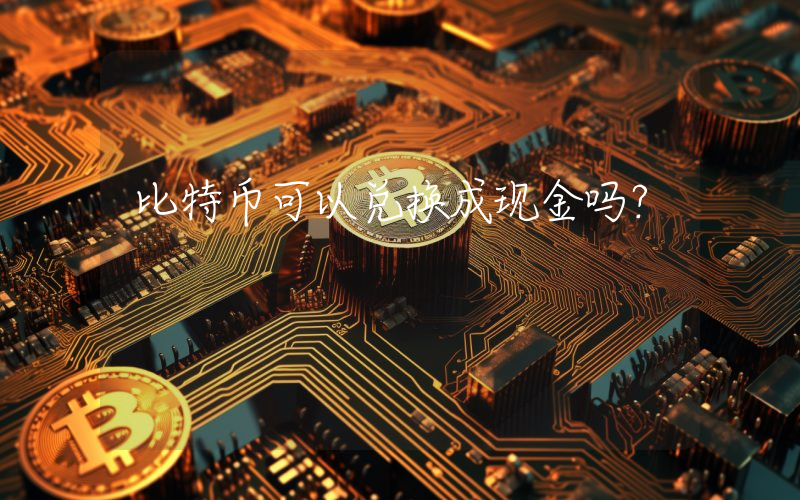 比特币可以兑换成现金吗？
