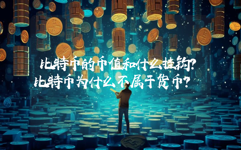 比特币的币值和什么挂钩？比特币为什么不属于货币？