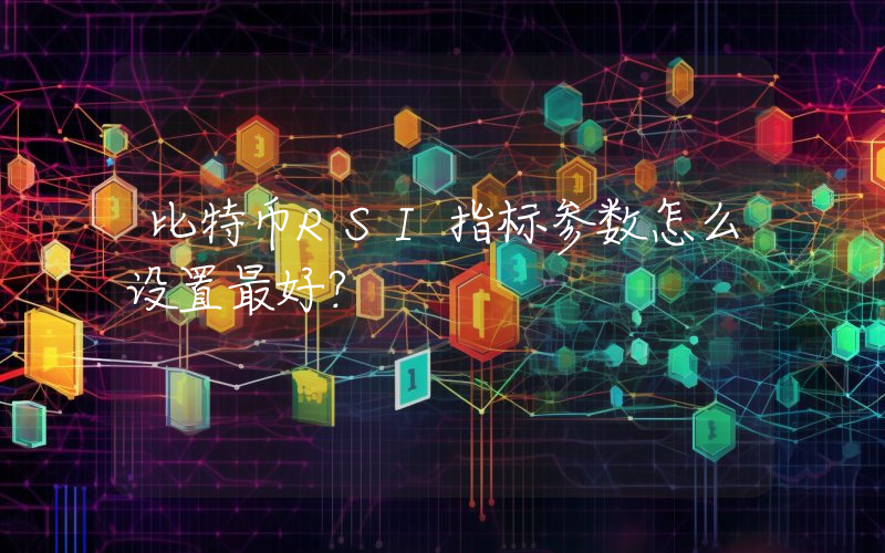 比特币RSI指标参数怎么设置最好？