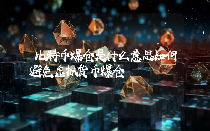 比特币爆仓是什么意思如何避免虚拟货币爆仓