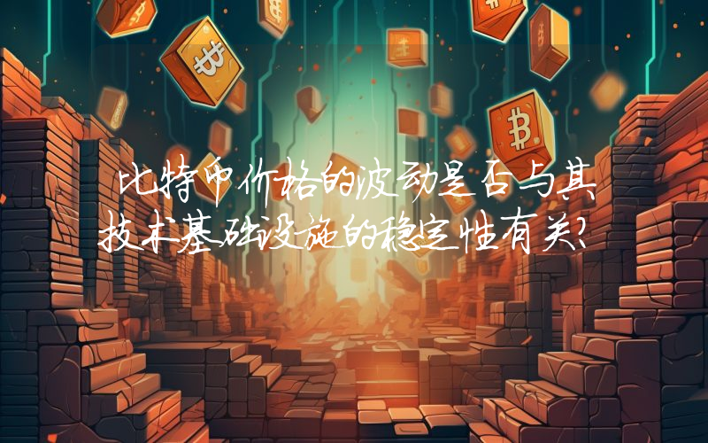 比特币价格的波动是否与其技术基础设施的稳定性有关？