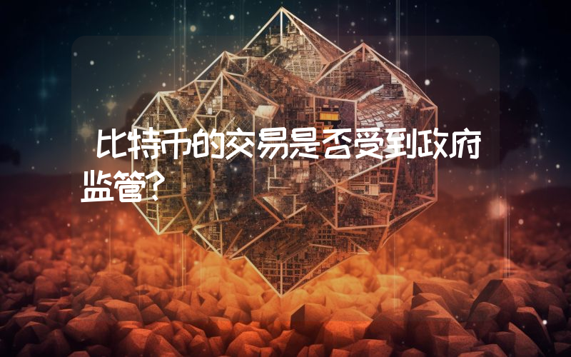 比特币的交易是否受到政府监管？