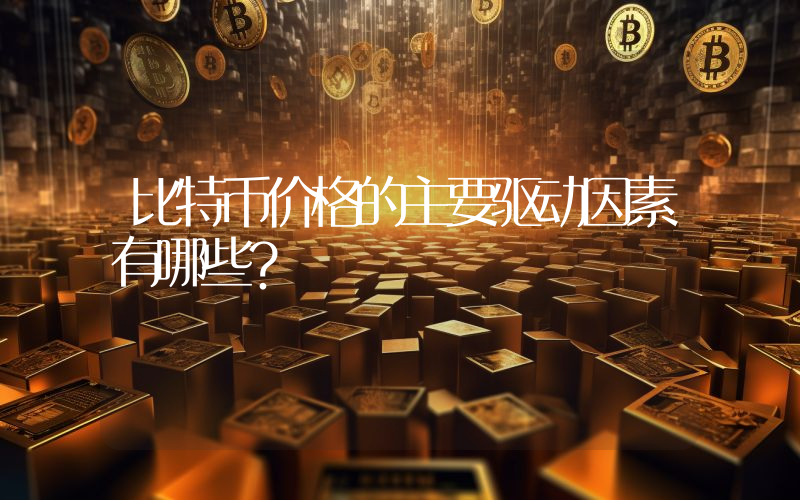 比特币价格的主要驱动因素有哪些？