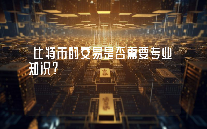 比特币的交易是否需要专业知识？