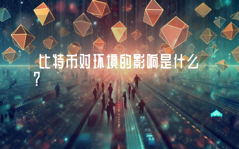 比特币对环境的影响是什么？
