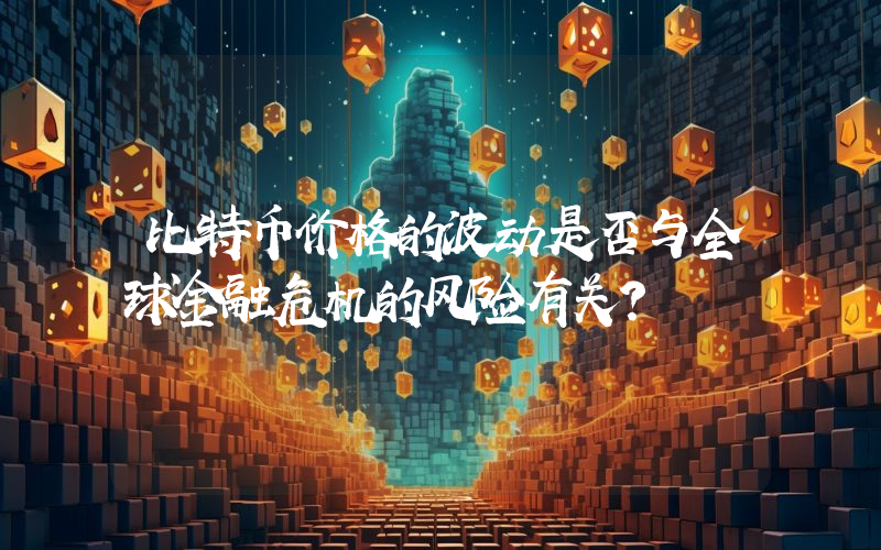 比特币价格的波动是否与全球金融危机的风险有关？