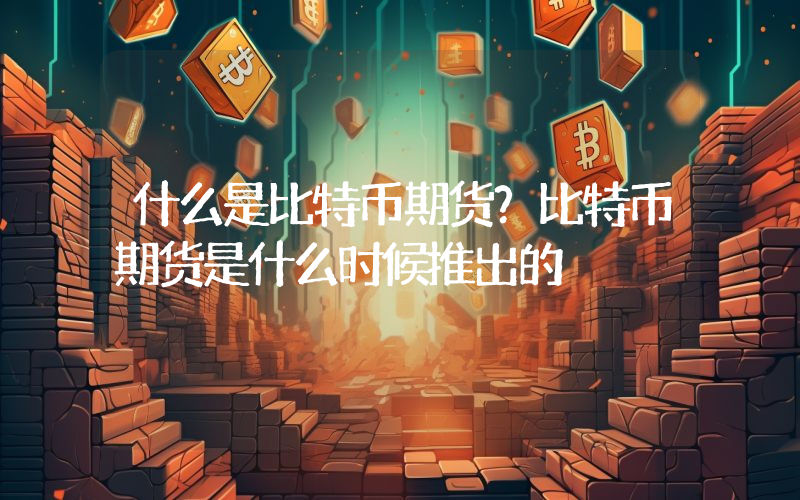 什么是比特币期货？比特币期货是什么时候推出的