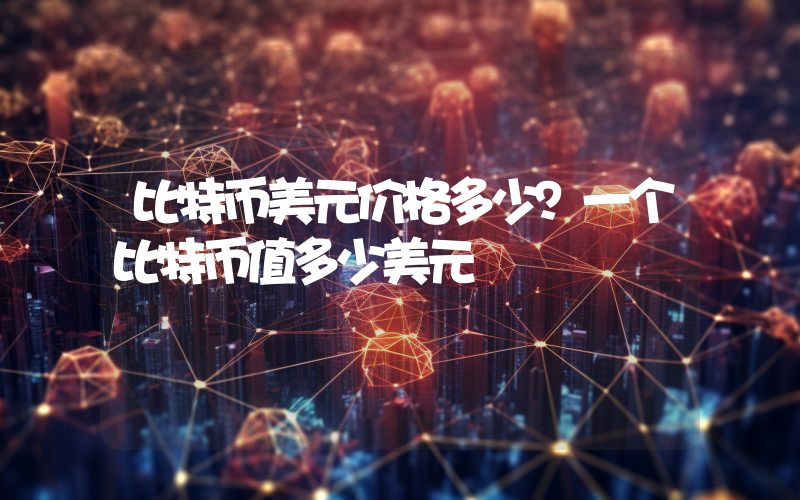 比特币美元价格多少？一个比特币值多少美元